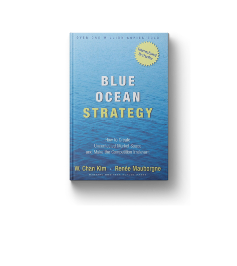 Blue Ocean Strategy: How to Create Uncontested Market Space and Make the Competition Irrelevant