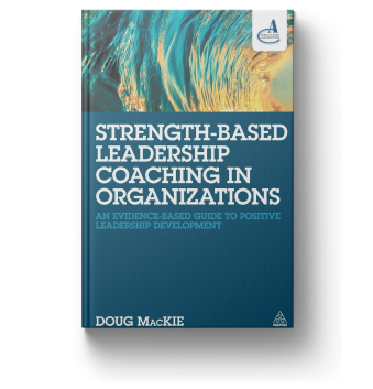 Strength-Based Leadership Coaching in Organizations: An Evidence-Based Guide to Positive Leadership Development